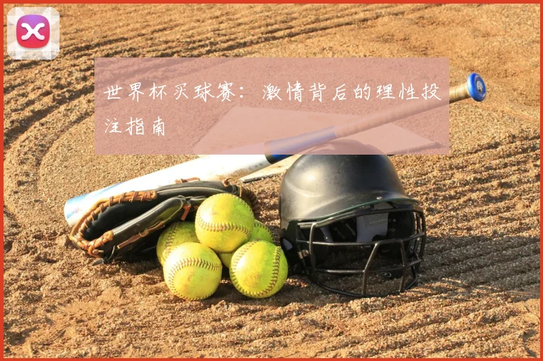 世界杯买球赛：激情背后的理性投注指南