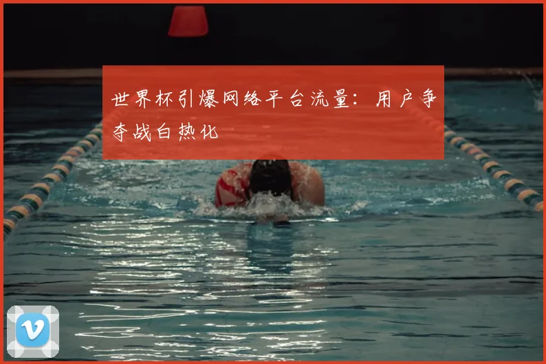 世界杯引爆网络平台流量：用户争夺战白热化